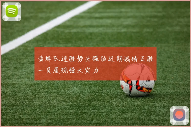 黄蜂队连胜势头强劲近期战绩五胜一负展现强大实力